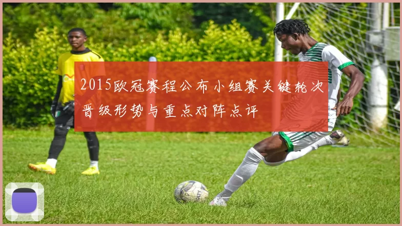 2015欧冠赛程公布小组赛关键轮次晋级形势与重点对阵点评