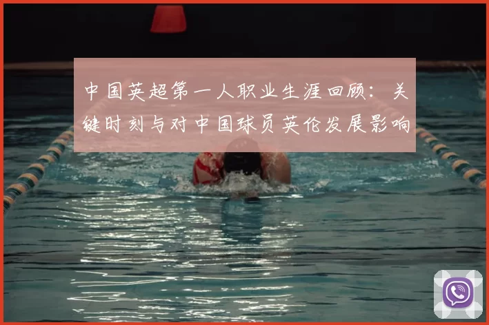 中国英超第一人职业生涯回顾：关键时刻与对中国球员英伦发展影响