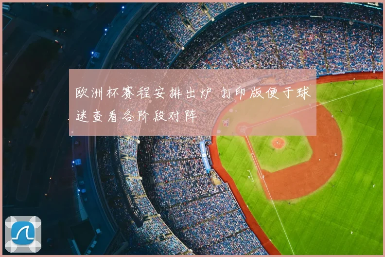 欧洲杯赛程安排出炉 打印版便于球迷查看各阶段对阵