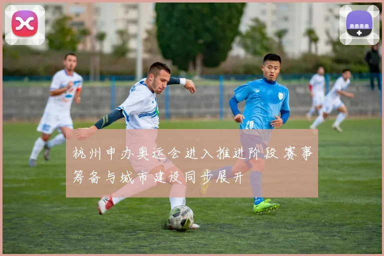 杭州申办奥运会进入推进阶段 赛事筹备与城市建设同步展开