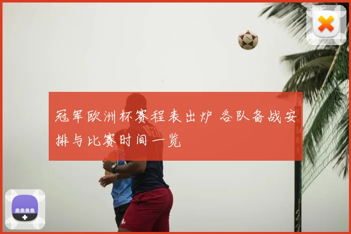 冠军欧洲杯赛程表出炉 各队备战安排与比赛时间一览