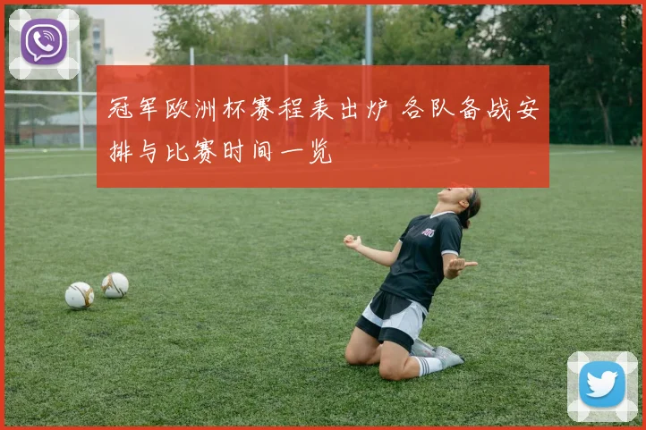冠军欧洲杯赛程表出炉 各队备战安排与比赛时间一览