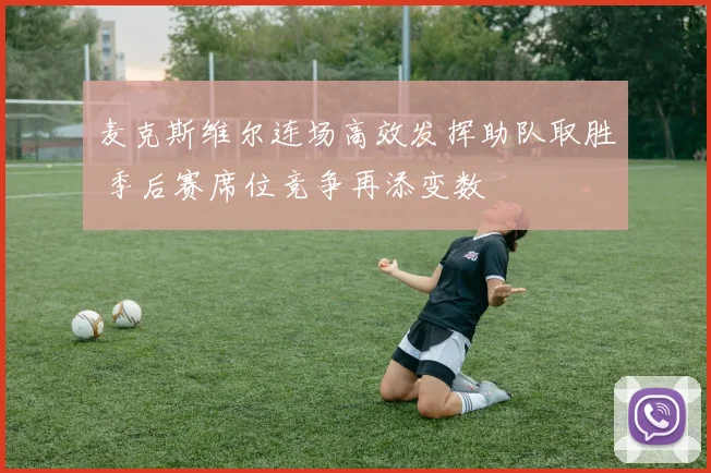 麦克斯维尔连场高效发挥助队取胜 季后赛席位竞争再添变数